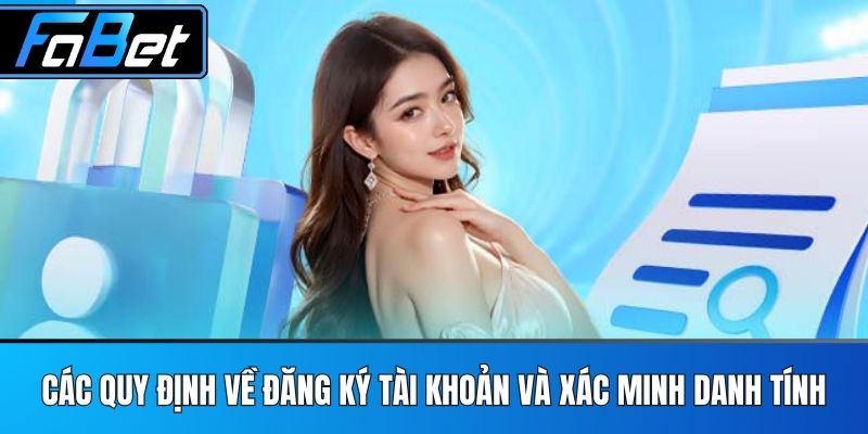 Các Quy Định Về Đăng Ký Tài Khoản Và Xác Minh Danh Tính
