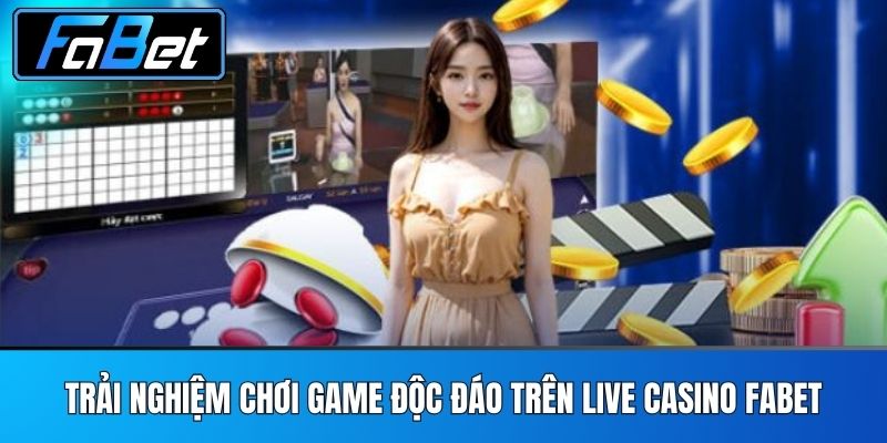 Trải nghiệm chơi game độc đáo trên Live casino FABET