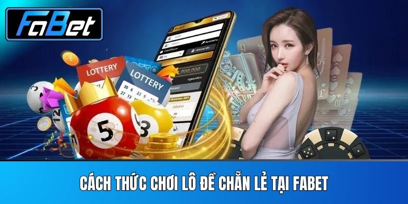 Cách Thức Chơi Lô Đề Chẵn Lẻ Tại FABET