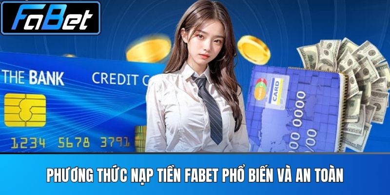 Phương Thức Nạp Tiền FABET Phổ Biến và An Toàn