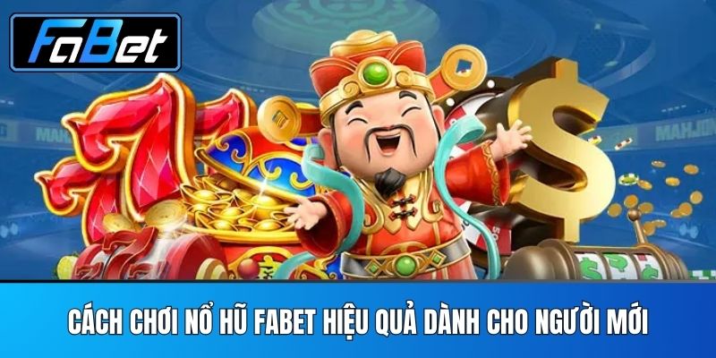 Cách chơi Nổ hũ FABET hiệu quả dành cho người mới