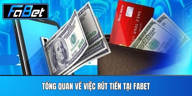 Tổng Quan Về Việc Rút Tiền Tại FABET