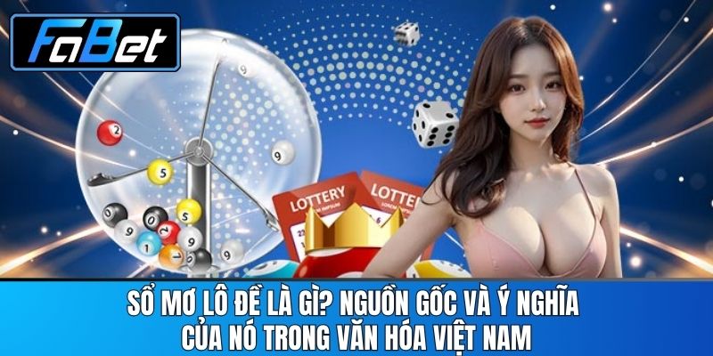 Sổ Mơ Lô Đề Là Gì? Nguồn Gốc Và Ý Nghĩa Của Nó Trong Văn Hóa Việt Nam