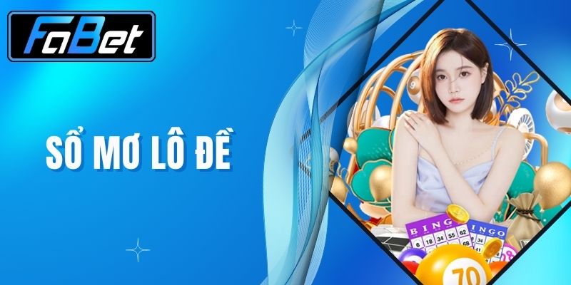 Sổ Mơ Lô Đề - Khám Phá Giấc Mơ Lô Đề Cùng Nhà Cái FABET