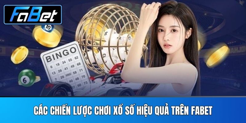 Các Chiến Lược Chơi Xổ Số Hiệu Quả Trên FABET
