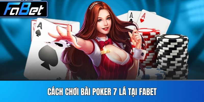 Cách chơi bài poker 7 lá tại FABET