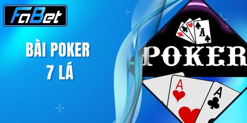 Bài Poker 7 Lá Là Gì - Hướng Dẫn Chơi Poker 7 Lá Chi Tiết & Dễ Hiểu Tại FABET