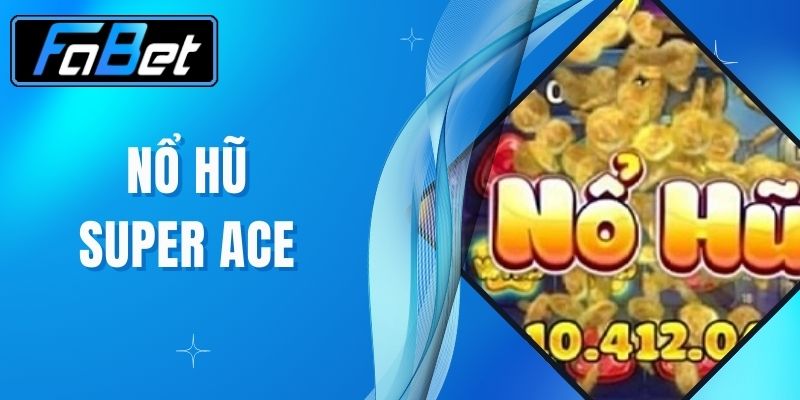 Nổ Hũ Super Ace - Sảnh Game Nổ Hũ Hấp Dẫn, Uy Tín Nhất Tại Nhà Cái FABET