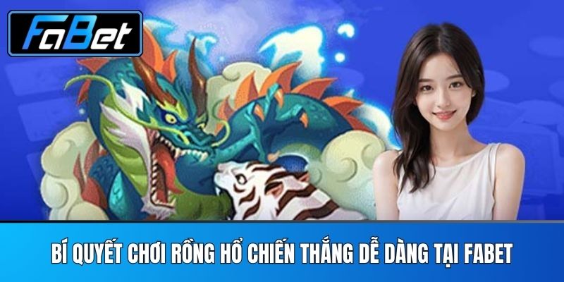 Bí quyết chơi Rồng Hổ chiến thắng dễ dàng tại FABET