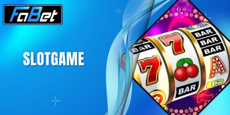 Slotgame Là Gì - Cách Chơi Slotgame Ăn Tiền Dễ Dàng Tại Nhà Cái FABET