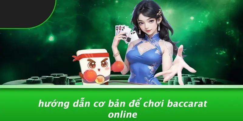 Hướng Dẫn Cơ Bản Để Chơi Baccarat Online