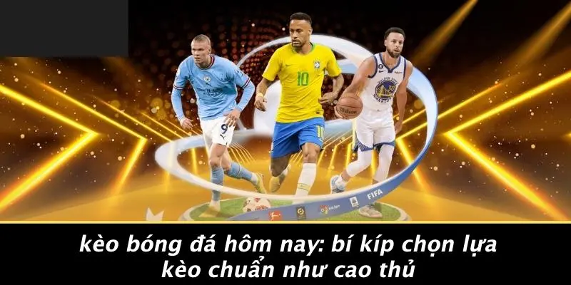 kèo bóng đá hôm nay