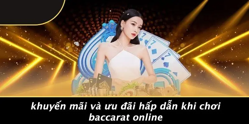 Khuyến Mãi Và Ưu Đãi Hấp Dẫn Khi Chơi Baccarat Online