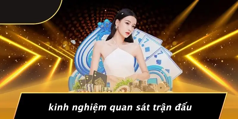 Kinh Nghiệm Quan Sát Trận Đấu