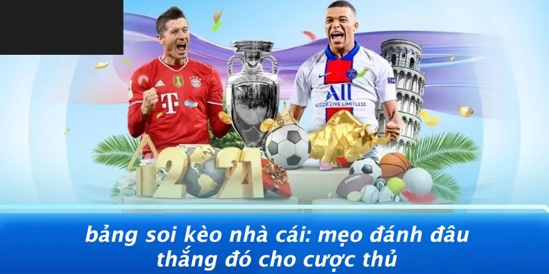BẢNG SOI KÈO NHÀ CÁI: MẸO ĐÁNH ĐÂU THẮNG ĐÓ CHO CƯỢC THỦ