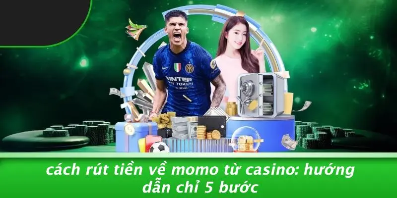 CÁCH RÚT TIỀN VỀ MOMO TỪ CASINO: HƯỚNG DẪN CHỈ 5 BƯỚC