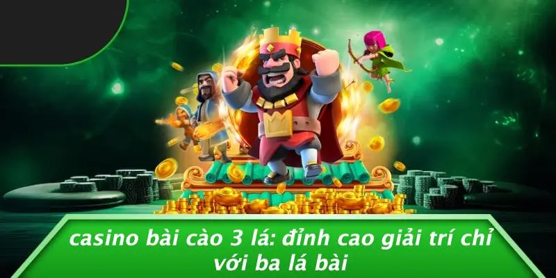 CASINO BÀI CÀO 3 LÁ: ĐỈNH CAO GIẢI TRÍ CHỈ VỚI BA LÁ BÀI