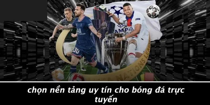 Chọn Nền Tảng Uy Tín Cho Bóng Đá Trực Tuyến