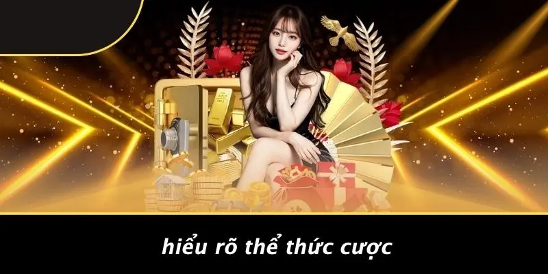 Hiểu Rõ Thể Thức Cược