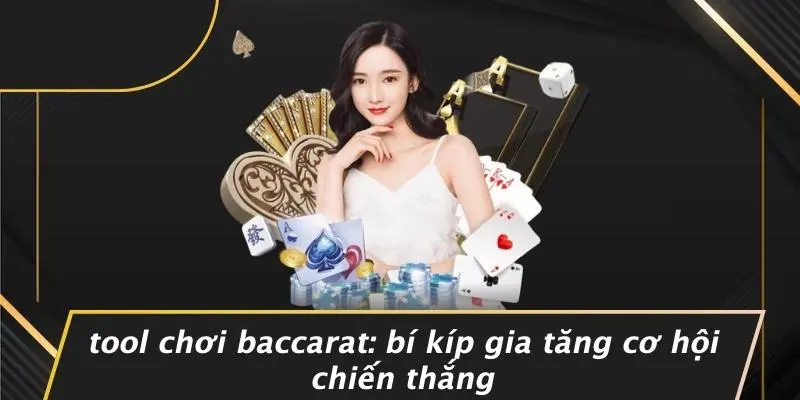 TOOL CHƠI BACCARAT: BÍ KÍP GIA TĂNG CƠ HỘI CHIẾN THẮNG