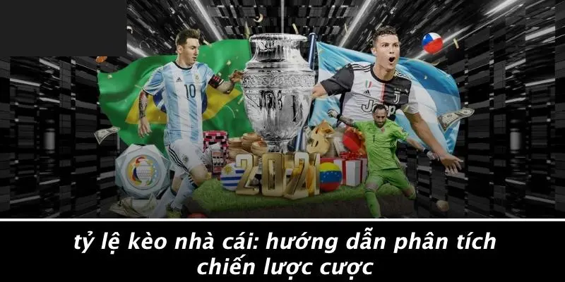 TỶ LỆ KÈO NHÀ CÁI: HƯỚNG DẪN PHÂN TÍCH CHIẾN LƯỢC CƯỢC